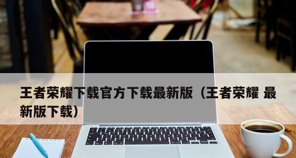 王者荣耀国际服墨西哥服下载攻略(快速下载和安装步骤、游戏特点和玩法、享受最佳游戏体验)