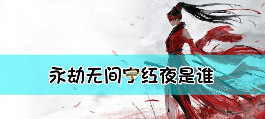 深度解析《永劫无间》宁红夜技能（探究宁红夜技能的实战价值及策略）
