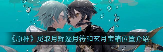 《原神》探索玄妙之地——觅取月辉攻略（一步步解锁谜题，寻找月辉碎片！）