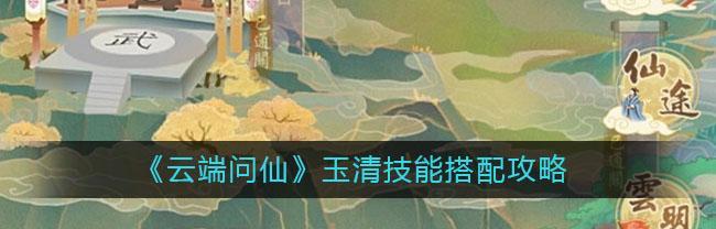 云端问仙功法搭配最全教学（掌握云端问仙中各种功法的组合技巧，助你轻松战胜敌人）