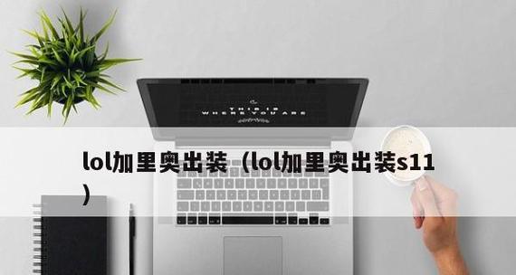 《英雄联盟》S11加里奥出装攻略（玩法技巧大揭秘，让你成为加里奥之王！）