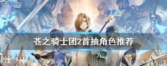 《以苍之骑士团2》最强阵容选择攻略（打造阵容，征战魔界大陆！）