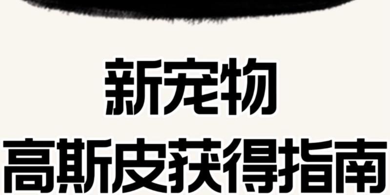 如何获得高斯皮宠物（黑色沙漠手游高斯皮宠物获取攻略）